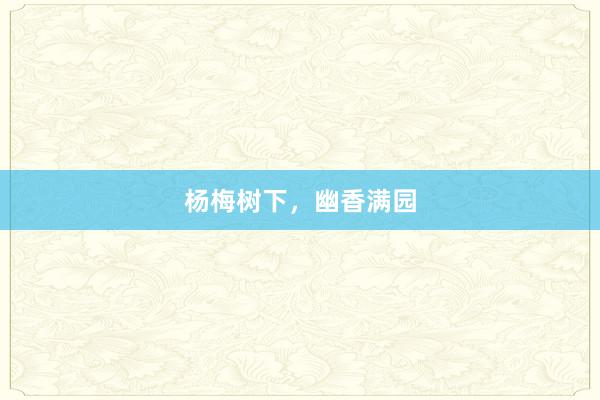 杨梅树下，幽香满园